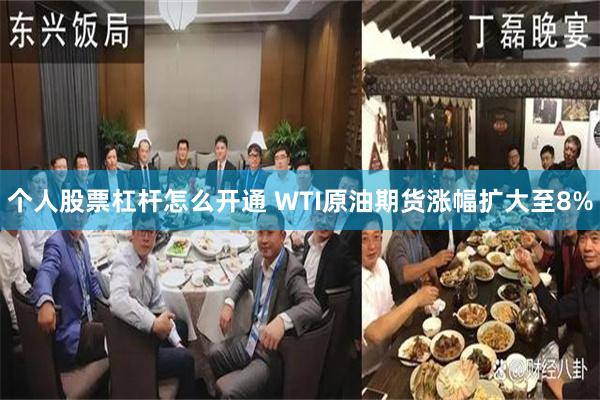个人股票杠杆怎么开通 WTI原油期货涨幅扩大至8%