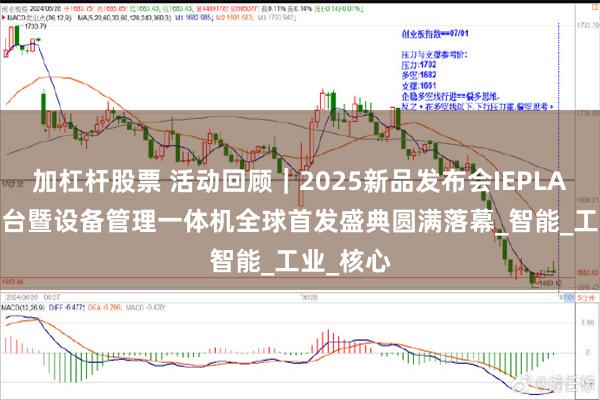 加杠杆股票 活动回顾｜2025新品发布会IEPLAT-LM平台暨设备管理一体机全球首发盛典圆满落幕_智能_工业_核心