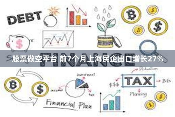 股票做空平台 前7个月上海民企出口增长27%